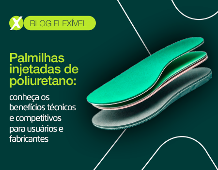 Palmilhas injetadas de poliuretano: conheça os benefícios técnicos e competitivos para usuários e fabricantes